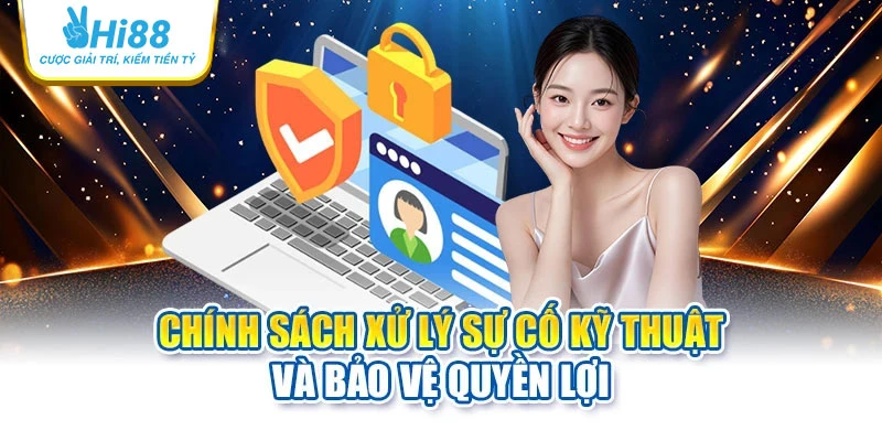 hi88 28 Chính sách xử lý sự cố kỹ thuật và bảo vệ quyền lợi