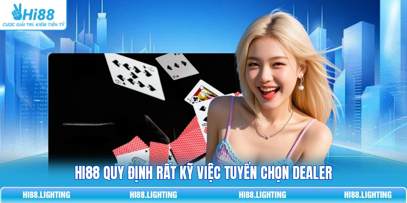 Dealer Trong Live Casino Có Vai Trò Gì? Giải Thích Kỹ 4 HI88 quy định rất kỹ việc tuyển chọn dealer