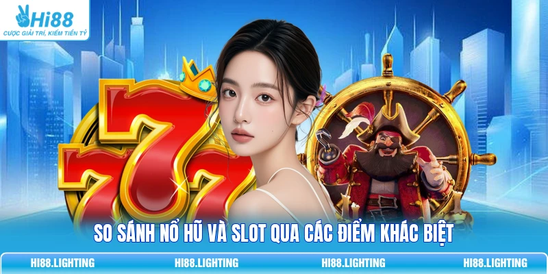 So Sánh Nổ Hũ Và Slot - Game Nào Có Tỷ Lệ Thắng 98%? 2 So sánh Nổ Hũ và Slot qua các điểm khác biệt