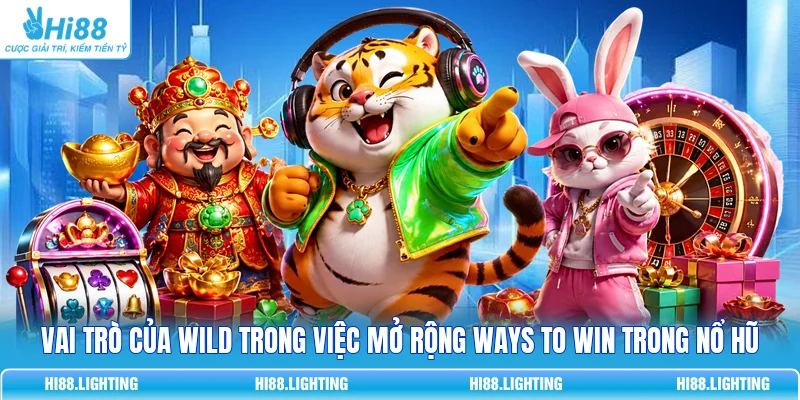 Ways To Win Là Gì Và Khác Gì Với Payline Truyền Thống? 3 Vai trò của Wild trong việc mở rộng Ways to Win trong Nổ Hũ