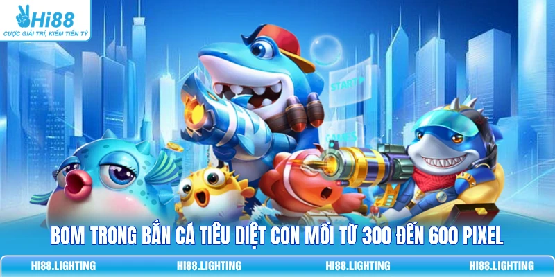 Bom trong bắn cá tiêu diệt con mồi từ 300 đến 600 pixel
